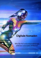 Digitale Nomaden - Wie Sie frei und ortsunabhängig arbeiten und Geld verdienen - Holger Neumann