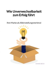 Wie Unverwechselbarkeit zum Erfolg f&uuml;hrt &ndash; Ihre Marke als Alleinstellungsmerkmal - Hanno Beck