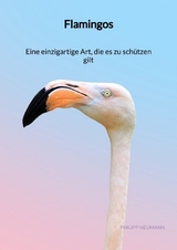 Flamingos - Eine einzigartige Art, die es zu schützen gilt - Philipp Neumann