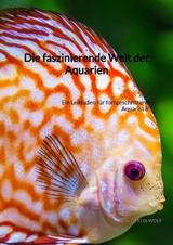 Die faszinierende Welt der Aquarien - Felix Wolf