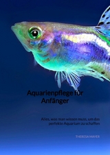 Aquarienpflege f&uuml;r Anf&auml;nger - Theresa Mayer
