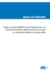 Organo-chemische Modifizierung von Titanlegierungs- und Zirkonoxid-Oberfl&auml;chen mittels Fibronektin und Laminin zur verbesserten Adh&auml;sion von Gingiva-Zellen - Alena Lisa Palkowitz