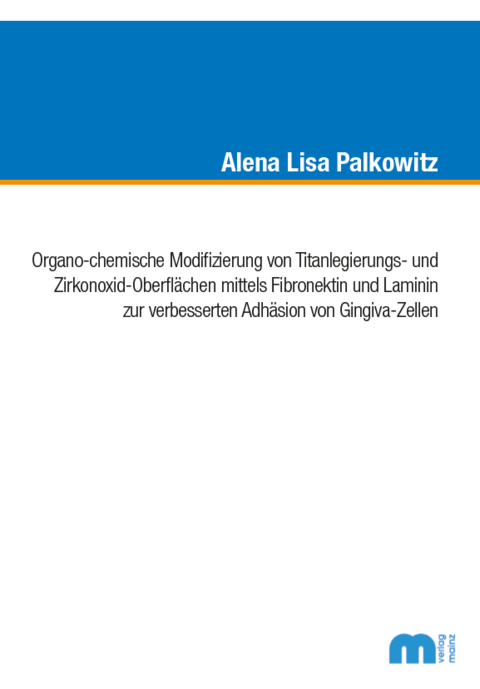 Organo-chemische Modifizierung von Titanlegierungs- und Zirkonoxid-Oberfl&auml;chen mittels Fibronektin und Laminin zur verbesserten Adh&auml;sion von Gingiva-Zellen - Alena Lisa Palkowitz