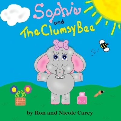 Sophie and the Clumsy Bee-revision 2023 - Nicole M Carey, Ron D Carey