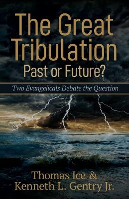 The Great Tribulation&ndash;&ndash;Past or Future? &ndash; Two Evangelicals Debate the Question - Thomas Ice, Jr. Gentry  Kenneth L.