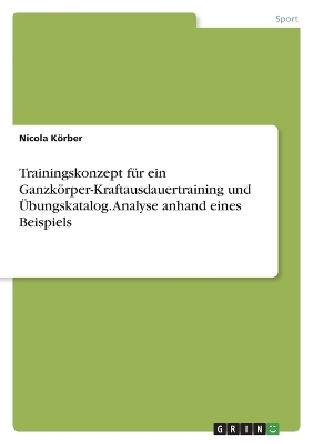 Trainingskonzept fÃ¼r ein GanzkÃ¶rper-Kraftausdauertraining und Ãbungskatalog. Analyse anhand eines Beispiels