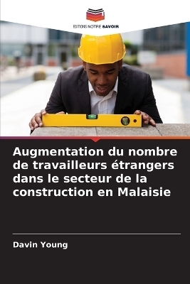 Augmentation du nombre de travailleurs &eacute;trangers dans le secteur de la construction en Malaisie - Davin Young