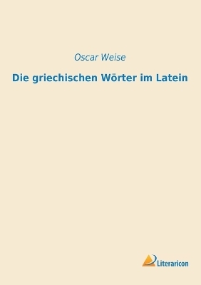 Die griechischen W&ouml;rter im Latein - Oscar Weise