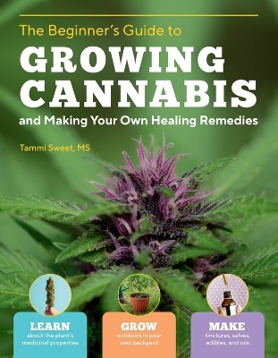 Beginner's Guide to Growing Cannabis and Making Your Own Healing Remedies - Tammi SweetMSLMT