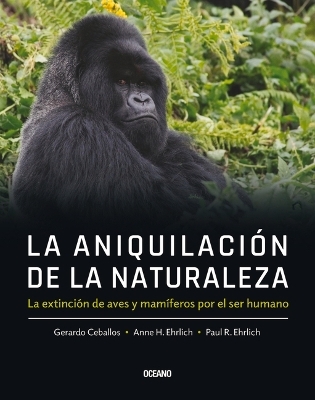 La Aniquilaci&oacute;n de la Naturaleza, - Paul E Ehrlich, Gerardo Ceballos, Anne H Ehrlich