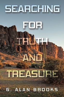 Searching for Truth and Treasure - G Alan Brooks