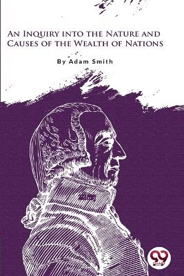 An Inquiry into the Nature and Causes of the Wealth of Nations - Adam Smith