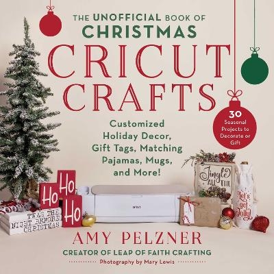 The Unofficial Book of Christmas Cricut Crafts - Amy Pelzner