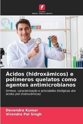 &Aacute;cidos (hidrox&acirc;micos) e pol&iacute;meros quelatos como agentes antimicrobianos - Devendra Kumar, Virendra Pal Singh
