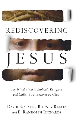 Rediscovering Jesus &ndash; An Introduction to Biblical, Religious and Cultural Perspectives on Christ - David B. Capes, Rodney Reeves, E. Randolph Richards