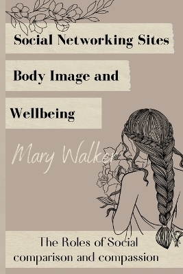 Social Networking Sites, Body Image and Wellbeing - Mary Walker