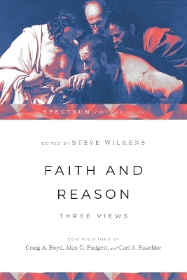 Faith and Reason &ndash; Three Views - Steve Wilkens