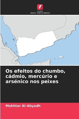 Os efeitos do chumbo, c&aacute;dmio, merc&uacute;rio e ars&eacute;nico nos peixes - Mokhtar Al-Abyadh