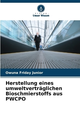 Herstellung eines umweltvertr&auml;glichen Bioschmierstoffs aus PWCPO - Owuna Friday Junior