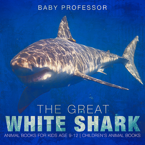 The Great White Shark : Animal Books for Kids Age 9-12 | Children's Animal Books - Baby Professor