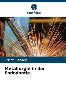 Metallurgie in der Endodontie - Srishti Pandey, Meenal Gulve