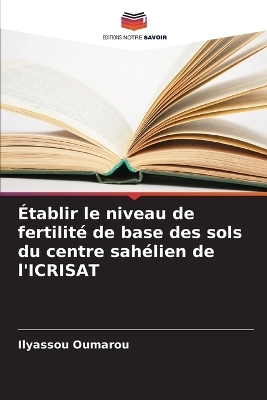 &Eacute;tablir le niveau de fertilit&eacute; de base des sols du centre sah&eacute;lien de l'ICRISAT - Ilyassou Oumarou
