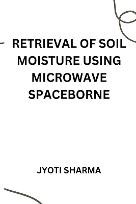 Retrieval of soil moisture using microwave spaceborne - Jyoti Sharma