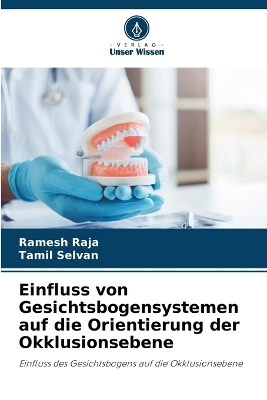 Einfluss von Gesichtsbogensystemen auf die Orientierung der Okklusionsebene - Ramesh RAJA, Tamil Selvan