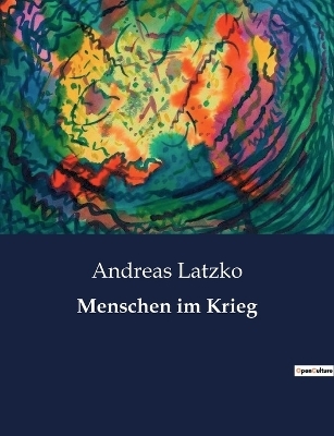 Menschen im Krieg - Andreas Latzko