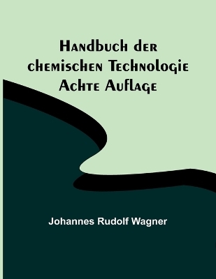 Handbuch der chemischen Technologie; Achte Auflage