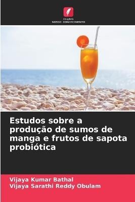Estudos sobre a produ&ccedil;&atilde;o de sumos de manga e frutos de sapota probi&oacute;tica - Vijaya Kumar Bathal, Vijaya Sarathi Reddy Obulam