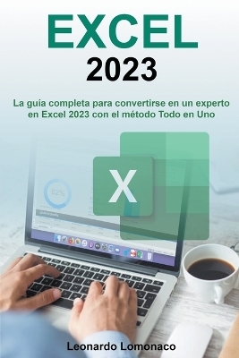 EXCEL 2023 - La guía completa para convertirse en un experto en Excel 2023 con el método Todo en Uno - Leonardo LoMonaco