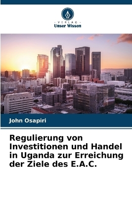 Regulierung von Investitionen und Handel in Uganda zur Erreichung der Ziele des E.A.C. - John Osapiri
