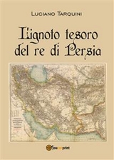 L'ignoto tesoro del re di Persia - Luciano Tarquini