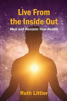 Live from the Inside Out: Heal and Reclaim Your Health