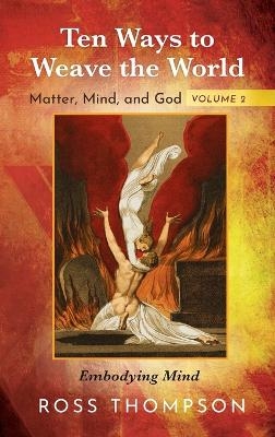 Ten Ways to Weave the World: Matter, Mind, and God, Volume 2 - Ross Thompson