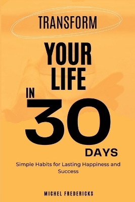 Transform Your Life in 30 Days - Michel Fredericks