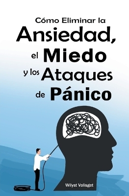 Cómo Eliminar la Ansiedad, el Miedo y los Ataques de Pánico