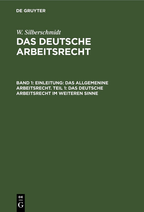 Einleitung: Das allgemenine Arbeitsrecht. Teil 1: Das deutsche Arbeitsrecht im weiteren Sinne - W. Silberschmidt