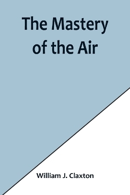 The Mastery of the Air - William J Claxton
