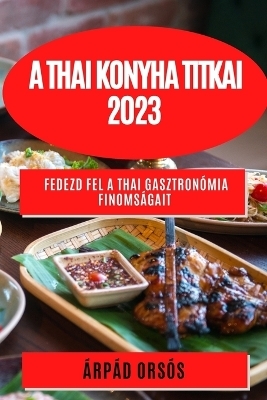 A thai konyha titkai 2023 - &Aacute;rp&aacute;d Ors&oacute;s