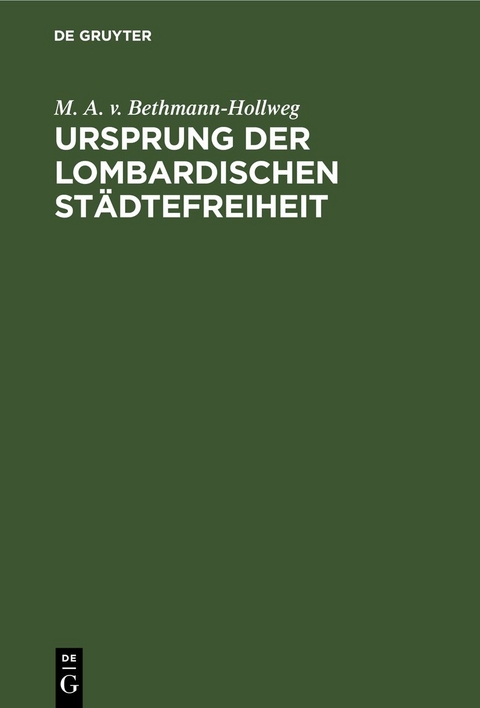 Ursprung der Lombardischen St&auml;dtefreiheit - M. A. v. Bethmann-Hollweg