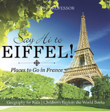 Say Hi to Eiffel! Places to Go in France - Geography for Kids | Children's Explore the World Books - Baby Professor