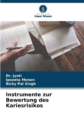 Instrumente zur Bewertung des Kariesrisikos - Dr Jyoti, Ipseeta Menon, Ricky Pal Singh