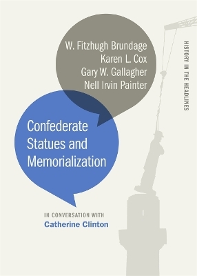 Confederate Statues and Memorialization - Catherine Clinton, W. Fitzhugh Brundage, Karen L. Cox, Gary W. Gallagher, Nell Irvin Painter