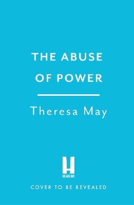 The Abuse of Power - Theresa May