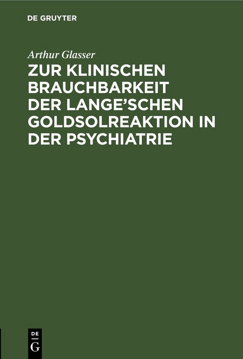 Zur klinischen Brauchbarkeit der Lange&rsquo;schen Goldsolreaktion in der Psychiatrie - Arthur Glasser