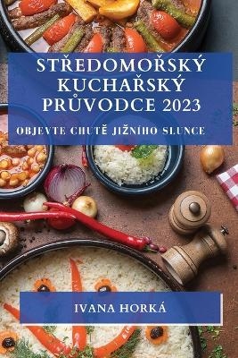 Středomořsk&yacute; kuchařsk&yacute; průvodce 2023 - Ivana Hork&aacute;