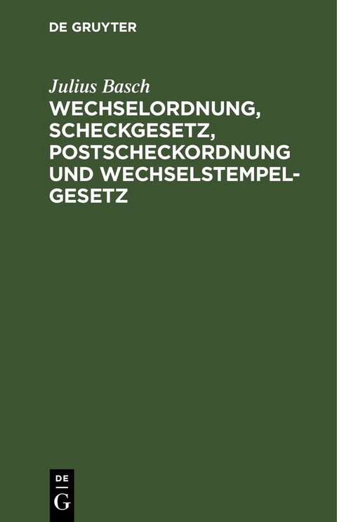 Wechselordnung, Scheckgesetz, Postscheckordnung und Wechselstempelgesetz - Julius Basch