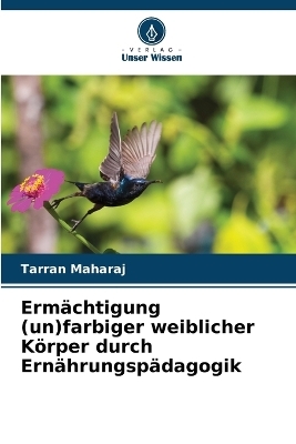 Erm&auml;chtigung (un)farbiger weiblicher K&ouml;rper durch Ern&auml;hrungsp&auml;dagogik - Tarran Maharaj